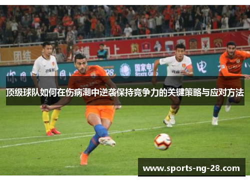 顶级球队如何在伤病潮中逆袭保持竞争力的关键策略与应对方法