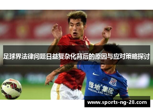 足球界法律问题日益复杂化背后的原因与应对策略探讨