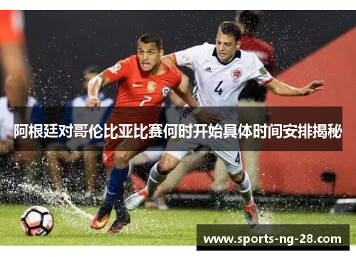 阿根廷对哥伦比亚比赛何时开始具体时间安排揭秘